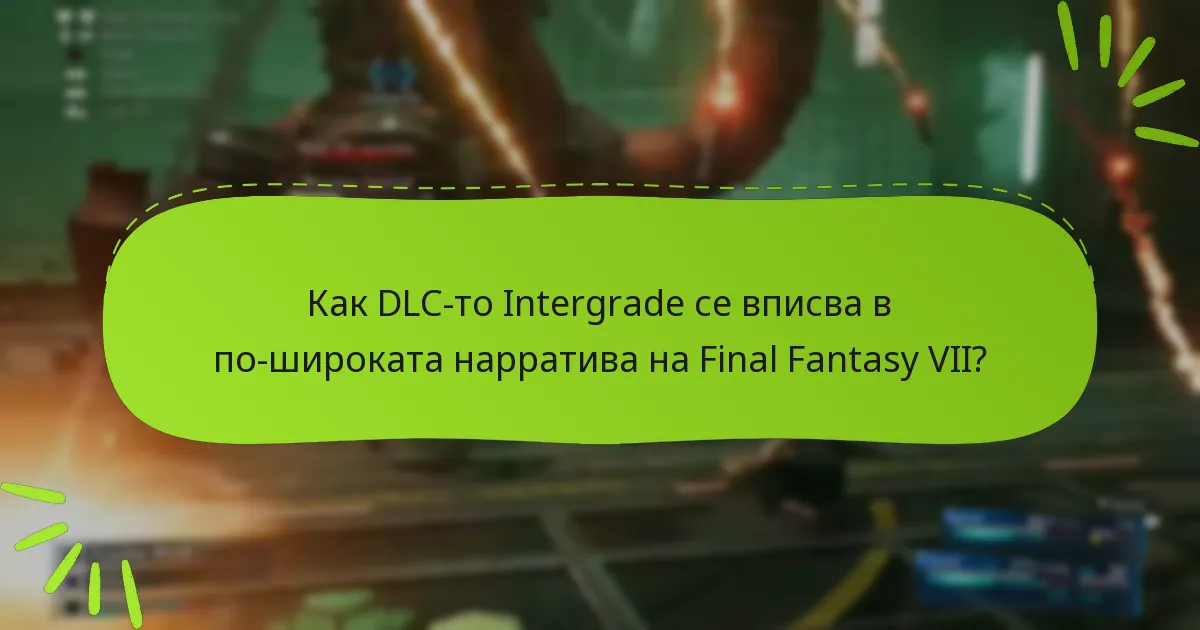 Как DLC-то Intergrade се вписва в по-широката нарратива на Final Fantasy VII?