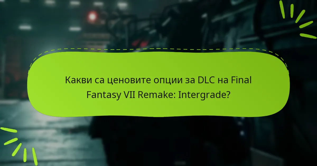 Какви са ценовите опции за DLC на Final Fantasy VII Remake: Intergrade?